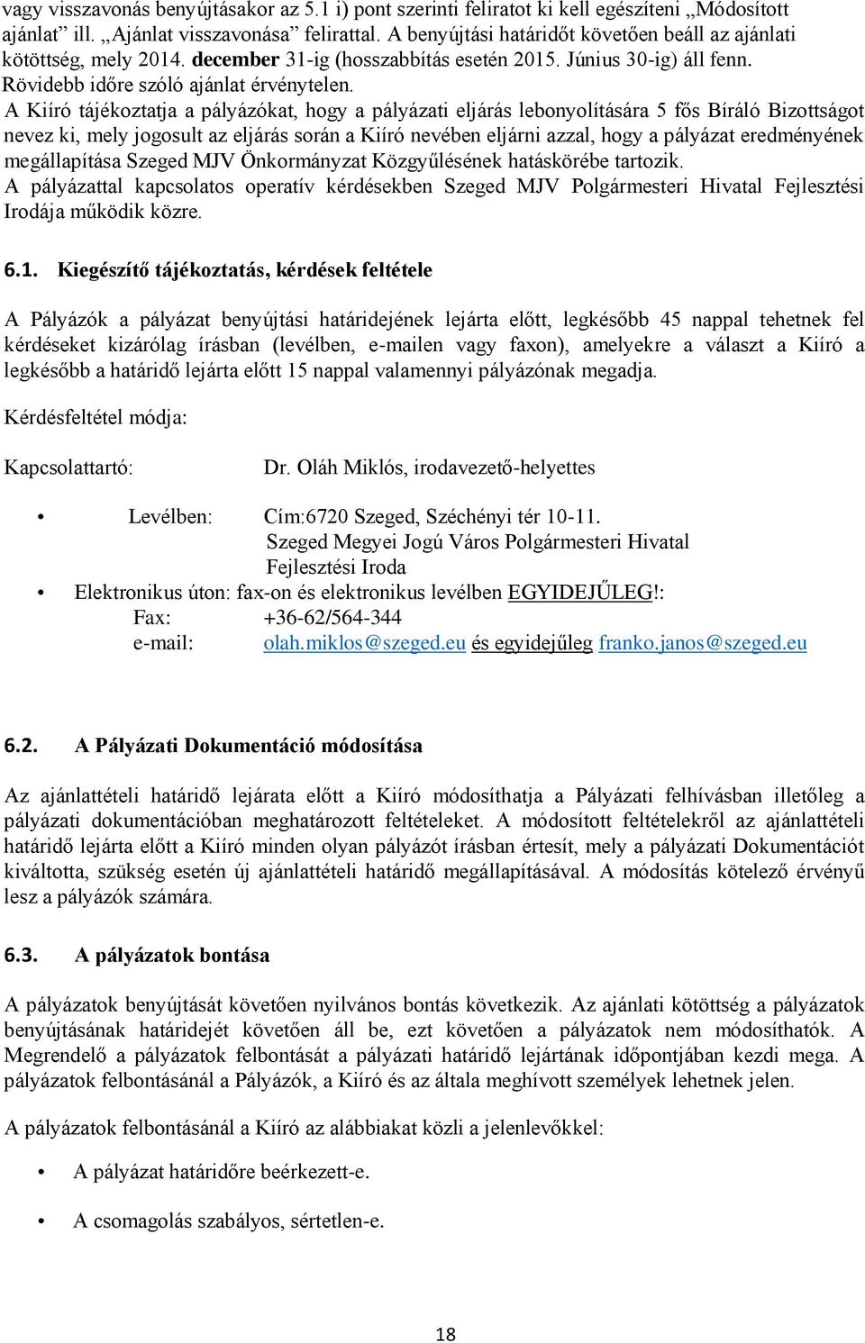 A Kiíró tájékoztatja a pályázókat, hogy a pályázati eljárás lebonyolítására 5 fős Bíráló Bizottságot nevez ki, mely jogosult az eljárás során a Kiíró nevében eljárni azzal, hogy a pályázat