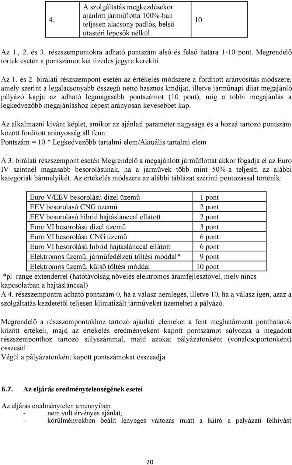 bírálati részszempont esetén az értékelés módszere a fordított arányosítás módszere, amely szerint a legalacsonyabb összegű nettó hasznos kmdíjat, illetve járműnapi díjat megajánló pályázó kapja az