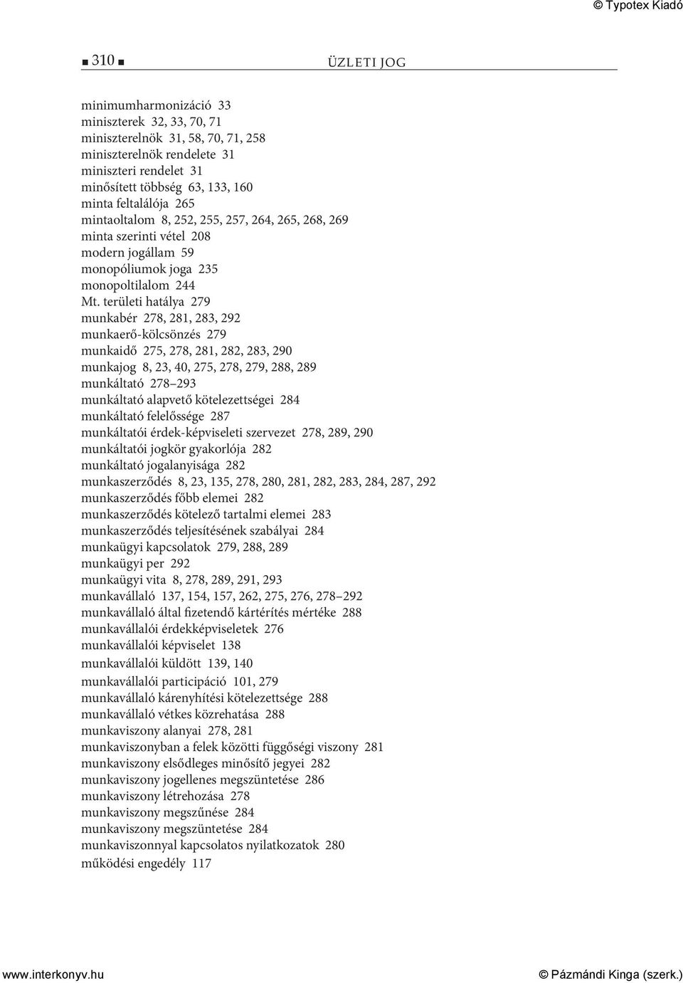 területi hatálya 279 munkabér 278, 281, 283, 292 munkaerő-kölcsönzés 279 munkaidő 275, 278, 281, 282, 283, 290 munkajog 8, 23, 40, 275, 278, 279, 288, 289 munkáltató 278 293 munkáltató alapvető