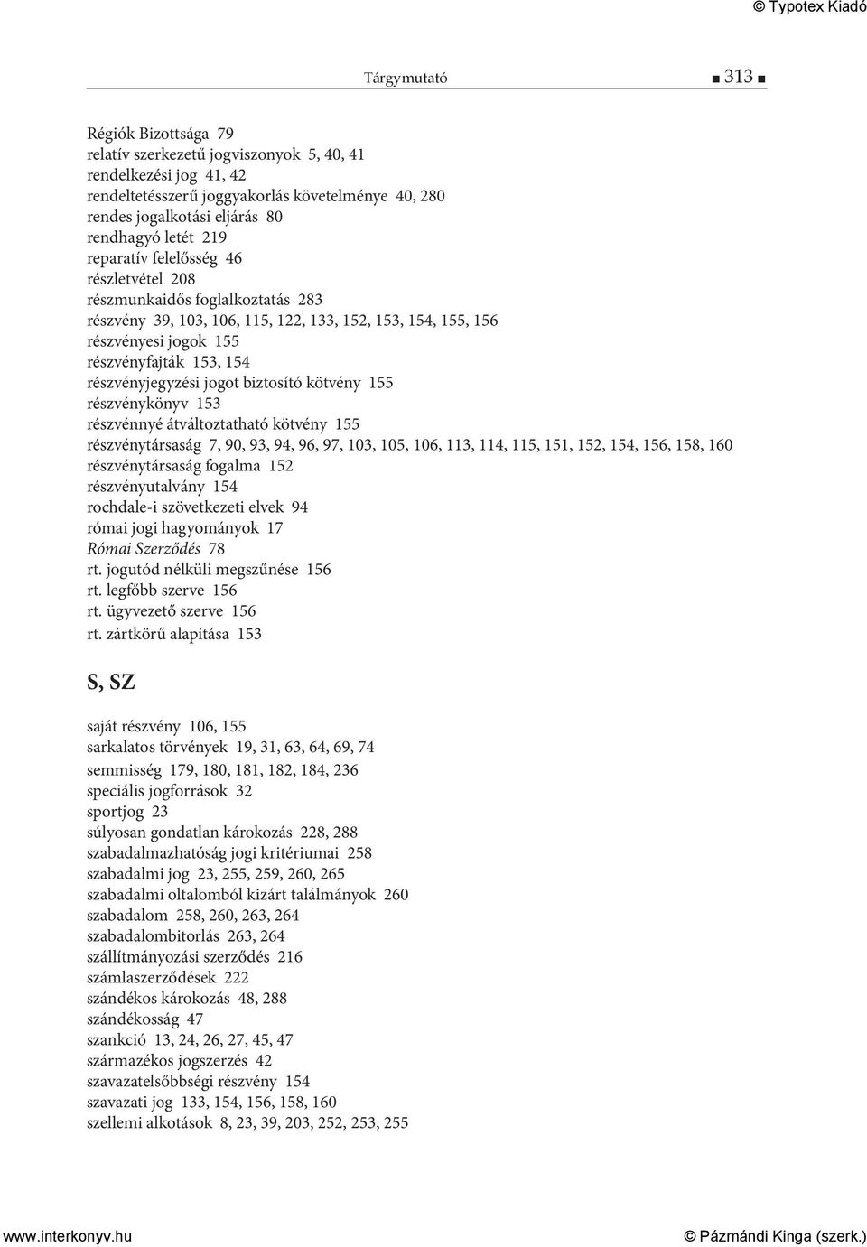 részvényjegyzési jogot biztosító kötvény 155 részvénykönyv 153 részvénnyé átváltoztatható kötvény 155 részvénytársaság 7, 90, 93, 94, 96, 97, 103, 105, 106, 113, 114, 115, 151, 152, 154, 156, 158,