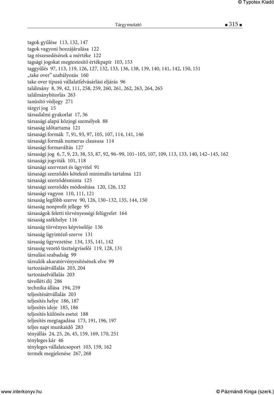 találmánybitorlás 263 tanúsító védjegy 271 tárgyi jog 15 társadalmi gyakorlat 17, 36 társasági alapú közjogi személyek 88 társaság időtartama 121 társasági formák 7, 91, 93, 97, 105, 107, 114, 141,