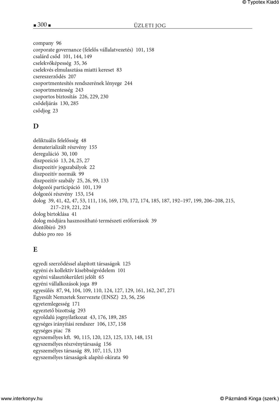 30, 100 diszpozíció 13, 24, 25, 27 diszpozitív jogszabályok 22 diszpozitív normák 99 diszpozitív szabály 25, 26, 99, 133 dolgozói participáció 101, 139 dolgozói részvény 153, 154 dolog 39, 41, 42,