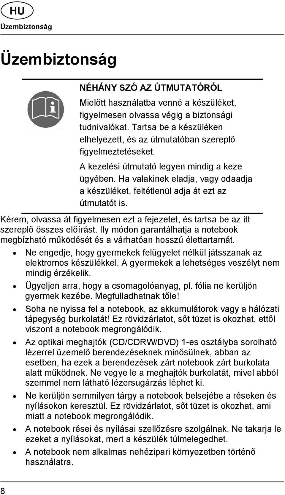 Ha valakinek eladja, vagy odaadja a készüléket, feltétlenül adja át ezt az útmutatót is. Kérem, olvassa át figyelmesen ezt a fejezetet, és tartsa be az itt szereplő összes előírást.