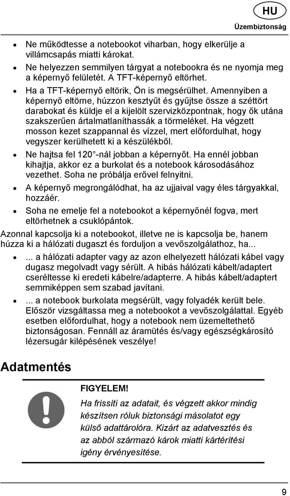 Amennyiben a képernyő eltörne, húzzon kesztyűt és gyűjtse össze a széttört darabokat és küldje el a kijelölt szervizközpontnak, hogy ők utána szakszerűen ártalmatlaníthassák a törmeléket.