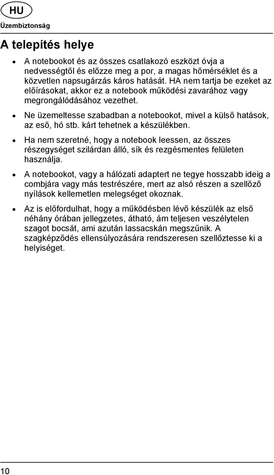 kárt tehetnek a készülékben. Ha nem szeretné, hogy a notebook leessen, az összes részegységet szilárdan álló, sík és rezgésmentes felületen használja.