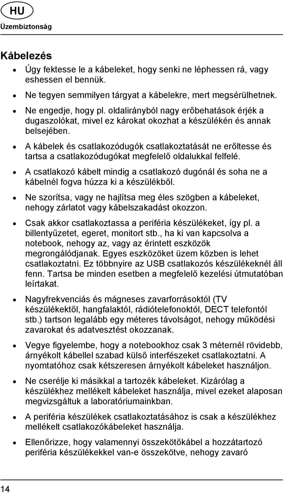 A kábelek és csatlakozódugók csatlakoztatását ne erőltesse és tartsa a csatlakozódugókat megfelelő oldalukkal felfelé.