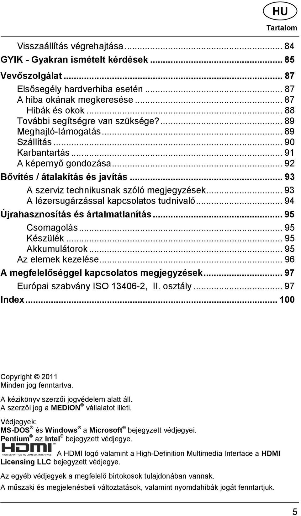 .. 93 A szerviz technikusnak szóló megjegyzések... 93 A lézersugárzással kapcsolatos tudnivaló... 94 Újrahasznosítás és ártalmatlanítás... 95 Csomagolás... 95 Készülék... 95 Akkumulátorok.