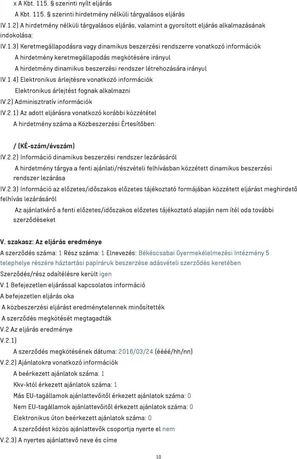 IV.1.4) Elektronikus árlejtésre vonatkozó információk Elektronikus árlejtést fognak alkalmazni IV.2)