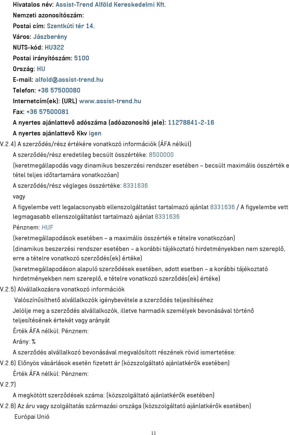 hu Telefon: +36 57500080 Internetcím(ek): (URL) www.assist-trend.hu Fax: +36 57500081 A nyertes ajánlattevő adószáma (adóazonosító jele): 1127