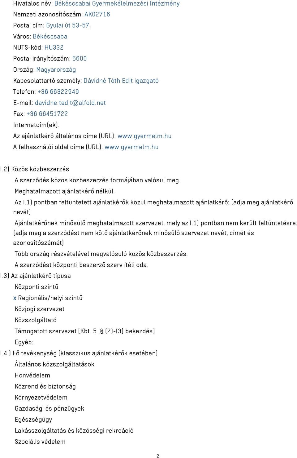 net Fax: +36 66451722 Internetcím(ek): Az ajánlatkérő általános címe (URL): www.gyermelm.hu A felhasználói oldal címe (URL): www.gyermelm.hu I.