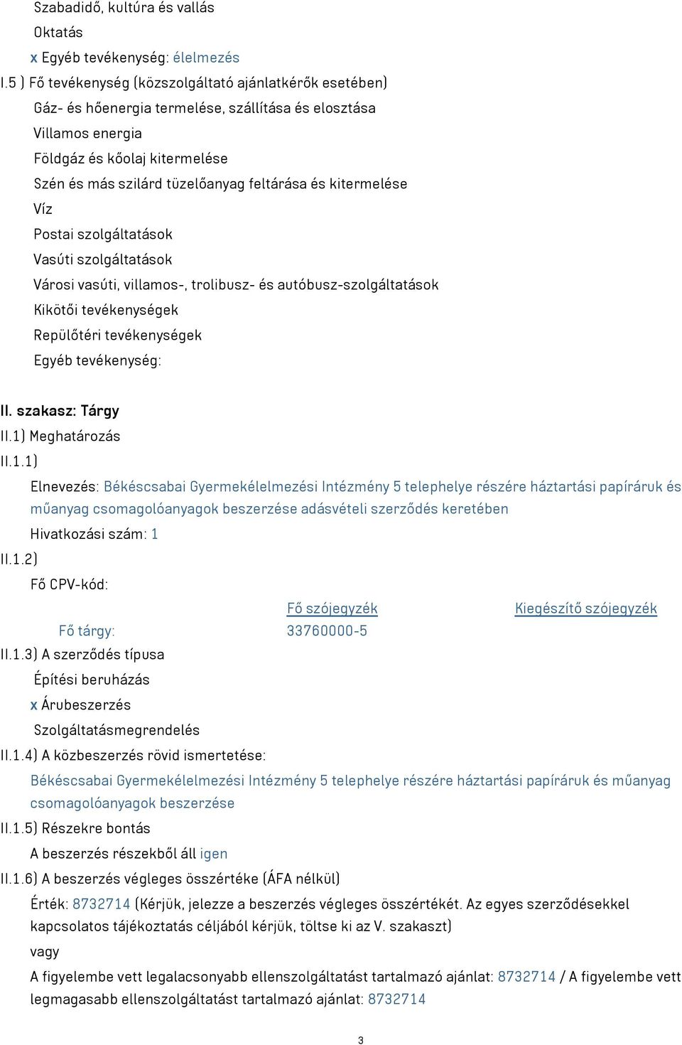 és kitermelése Víz Postai szolgáltatások Vasúti szolgáltatások Városi vasúti, villamos-, trolibusz- és autóbusz-szolgáltatások Kikötői tevékenységek Repülőtéri tevékenységek Egyéb tevékenység: II.