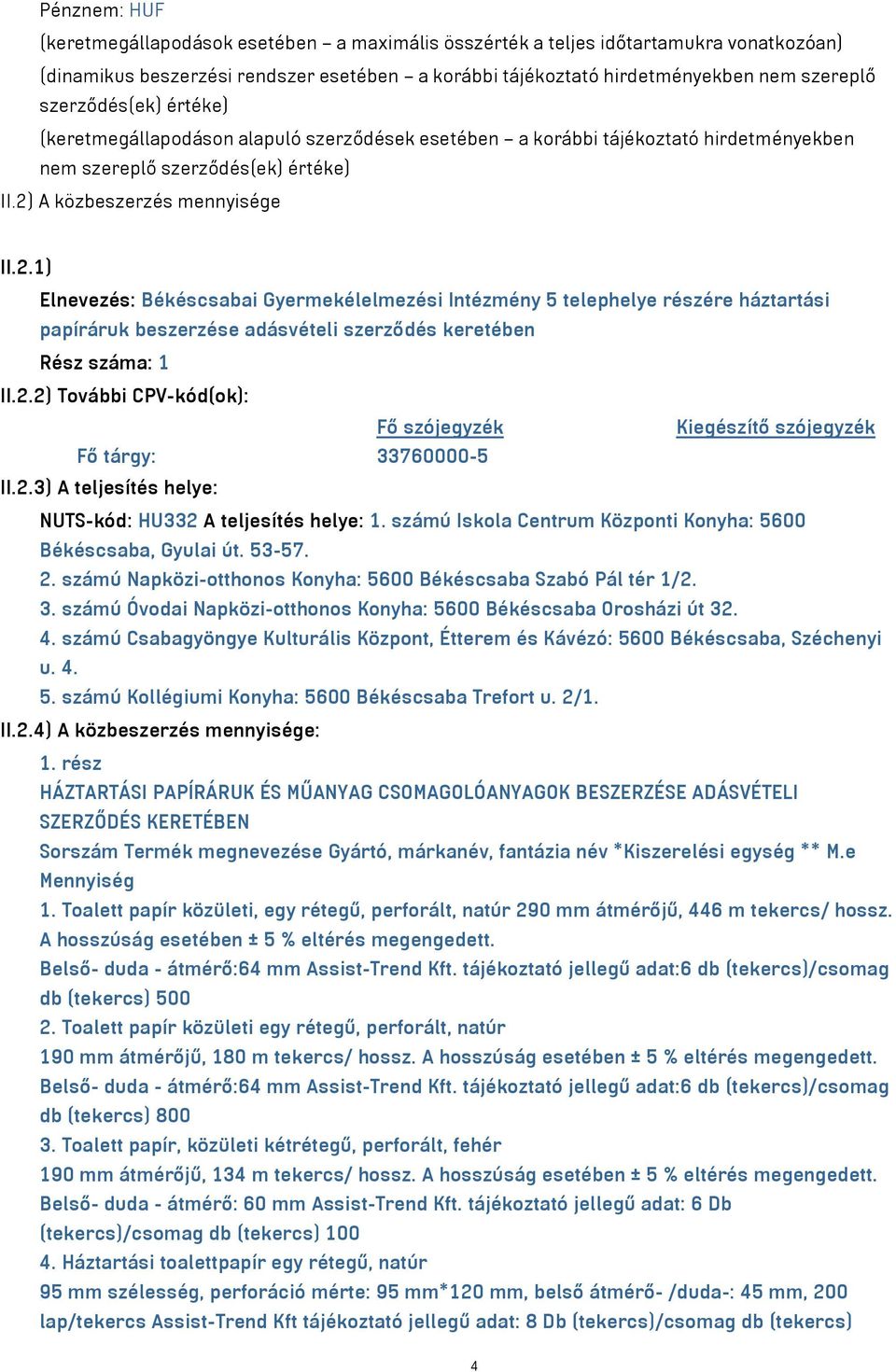 A közbeszerzés mennyisége II.2.1) Elnevezés: Békéscsabai Gyermekélelmezési Intézmény 5 telephelye részére háztartási papíráruk beszerzése adásvételi szerződés keretében Rész száma: 1 II.2.2) További CPV-kód(ok): Fő szójegyzék Kiegészítő szójegyzék Fő tárgy: 33760000-5 II.