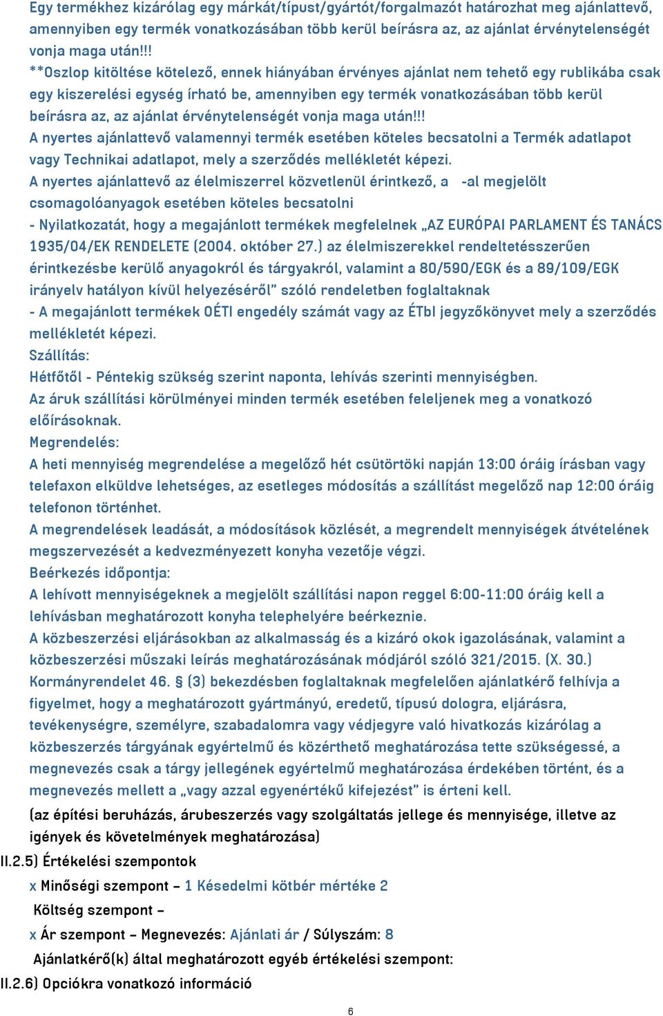 ajánlat érvénytelenségét vonja maga után!!! A nyertes ajánlattevő valamennyi termék esetében köteles becsatolni a Termék adatlapot vagy Technikai adatlapot, mely a szerződés mellékletét képezi.