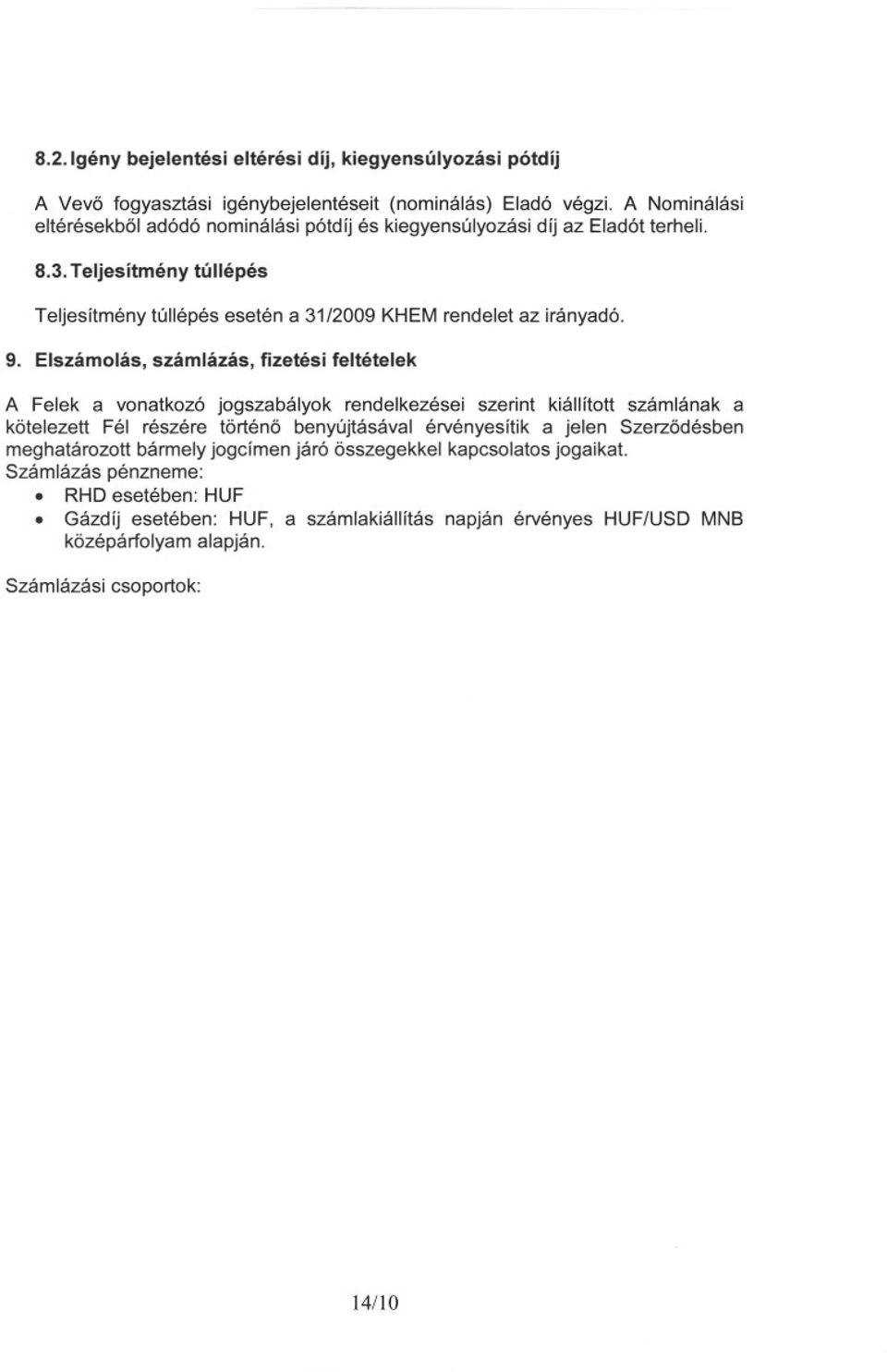 9. Elszámolás, számlázás, fizetési feltételek A Felek a vonatkozó jogszabályok rendelkezései szerint kiállftott számlának a kötelezett Fél részére történö benyújtásával érvényesítik a