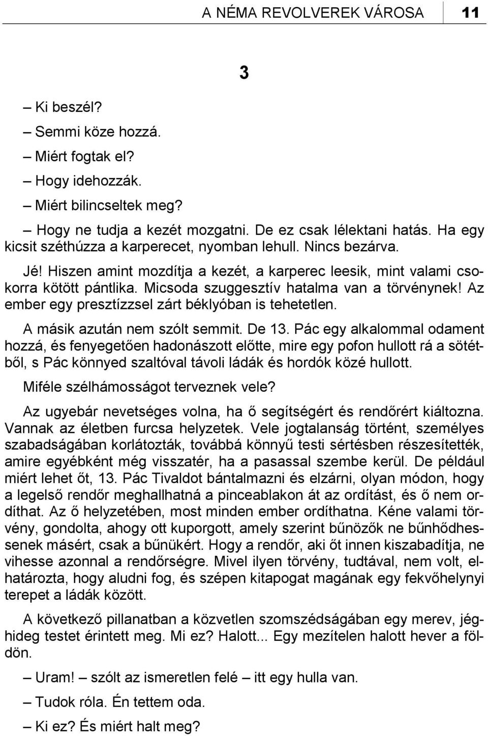 Micsoda szuggesztív hatalma van a törvénynek! Az ember egy presztízzsel zárt béklyóban is tehetetlen. A másik azután nem szólt semmit. De 13.