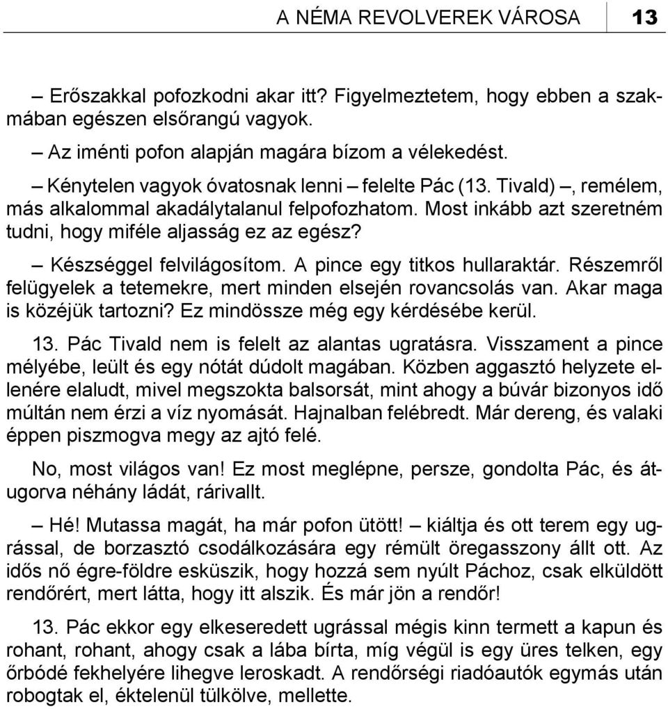 Készséggel felvilágosítom. A pince egy titkos hullaraktár. Részemről felügyelek a tetemekre, mert minden elsején rovancsolás van. Akar maga is közéjük tartozni? Ez mindössze még egy kérdésébe kerül.