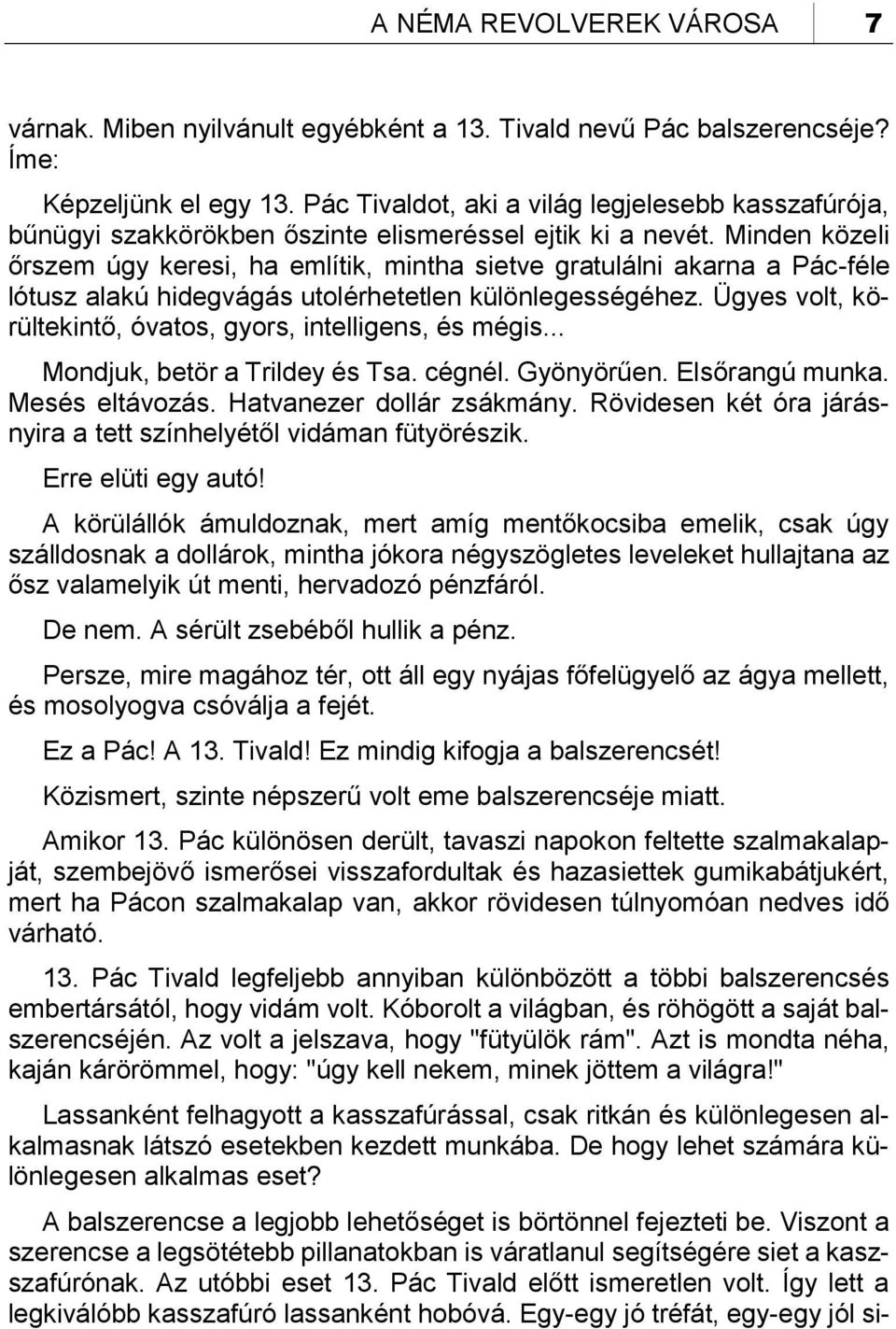 Minden közeli őrszem úgy keresi, ha említik, mintha sietve gratulálni akarna a Pác-féle lótusz alakú hidegvágás utolérhetetlen különlegességéhez.