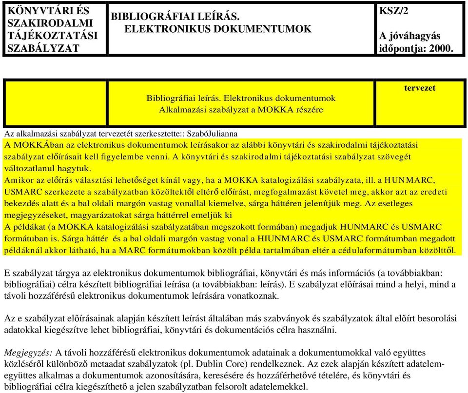 alábbi könyvtári és szakirodalmi tájékoztatási szabályzat el írásait kell figyelembe venni. A könyvtári és szakirodalmi tájékoztatási szabályzat szövegét változatlanul hagytuk.