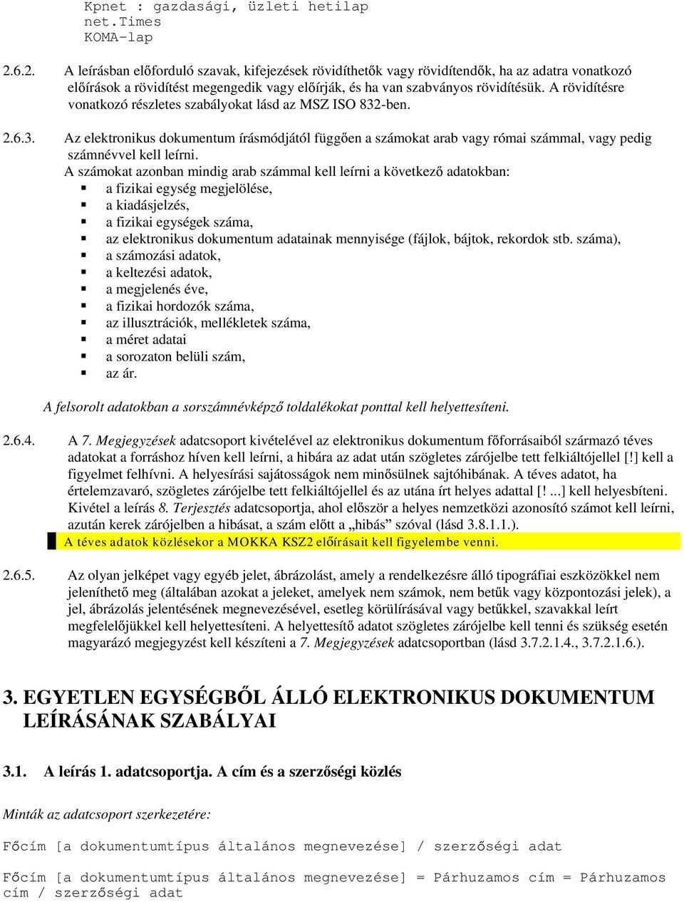 A rövidítésre vonatkozó részletes szabályokat lásd az MSZ ISO 832-ben. 2.6.3. Az elektronikus dokumentum írásmódjától függ en a számokat arab vagy római számmal, vagy pedig számnévvel kell leírni.