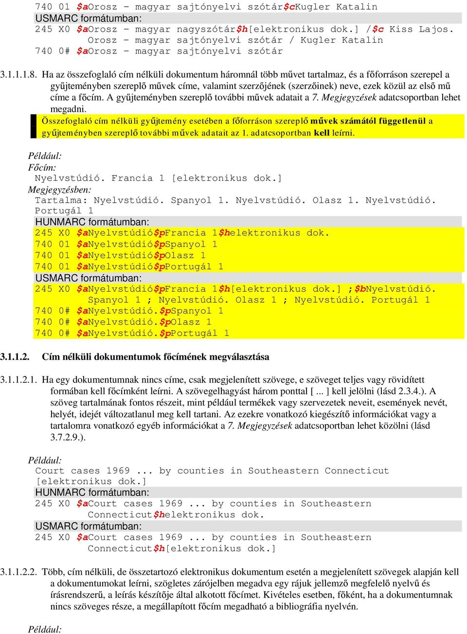 Ha az összefoglaló cím nélküli dokumentum háromnál több m vet tartalmaz, és a f forráson szerepel a gy jteményben szerepl m vek címe, valamint szerz jének (szerz inek) neve, ezek közül az els m címe