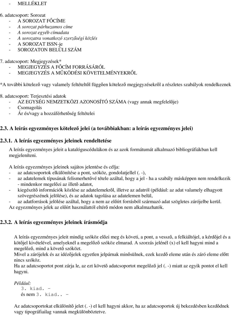 rendelkeznek 8. adatcsoport: Terjesztési adatok - AZ EGYSÉG NEMZETKÖZI AZONOSÍTÓ SZÁMA (vagy annak megfelel je) - Csomagolás - Ár és/vagy a hozzáférhet ség feltételei 2.3.