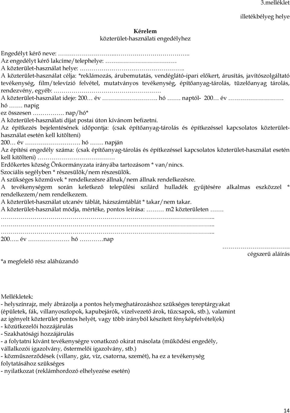 tüzelőanyag tárolás, rendezvény, egyéb: A közterület-használat ideje: 200 év. hó. naptól- 200 év. hó. napig ez összesen. nap/hó* A közterület-használati díjat postai úton kívánom befizetni.