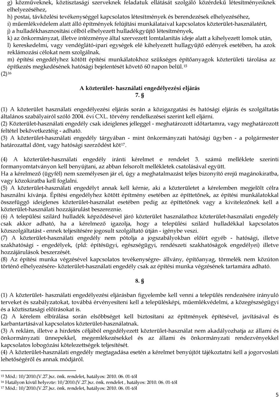 önkormányzat, illetve intézménye által szervezett lomtalanítás ideje alatt a kihelyezett lomok után, l) kereskedelmi, vagy vendéglátó-ipari egységek elé kihelyezett hullagyűjtő edények esetében, ha