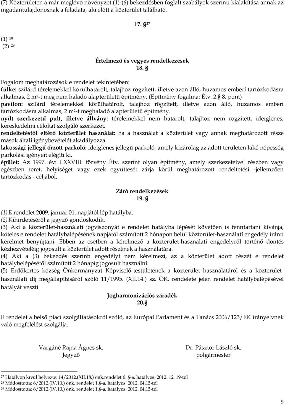 Fogalom meghatározások e rendelet tekintetében: fülke: szilárd térelemekkel körülhatárolt, talajhoz rögzített, illetve azon álló, huzamos emberi tartózkodásra alkalmas, 2 m 2 -t meg nem haladó