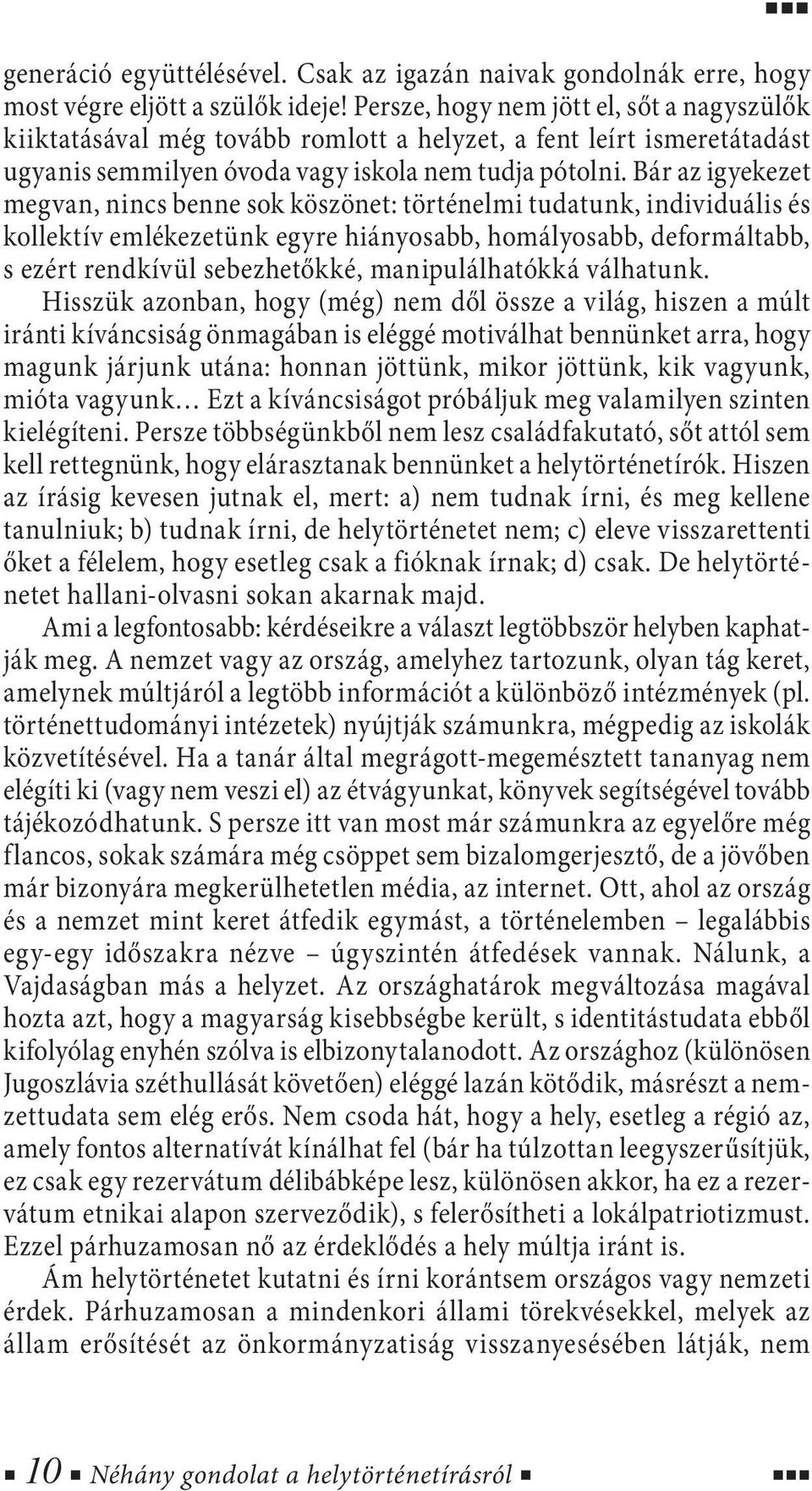 Bár az igyekezet megvan, nincs benne sok köszönet: történelmi tudatunk, individuális és kollektív emlékezetünk egyre hiányosabb, homályosabb, deformáltabb, s ezért rendkívül sebezhetőkké,