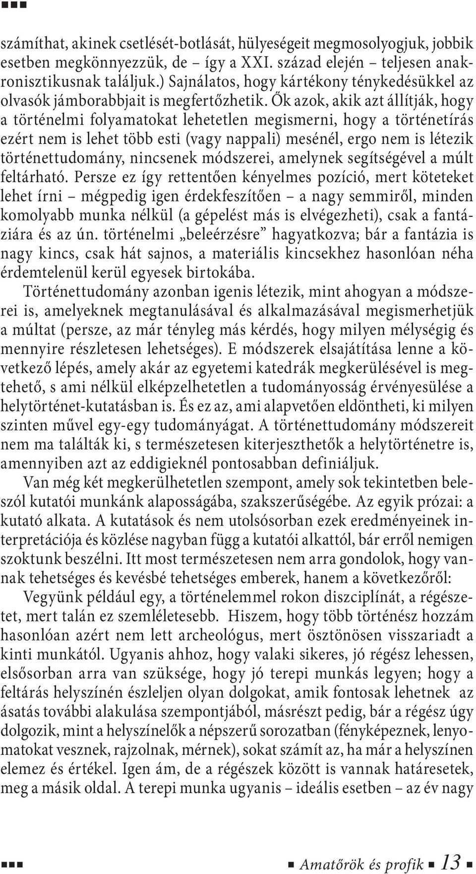 Ők azok, akik azt állítják, hogy a történelmi folyamatokat lehetetlen megismerni, hogy a történetírás ezért nem is lehet több esti (vagy nappali) mesénél, ergo nem is létezik történettudomány,