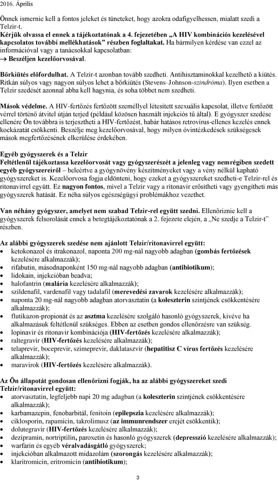 Ha bármilyen kérdése van ezzel az információval vagy a tanácsokkal kapcsolatban: Beszéljen kezelőorvosával. Bőrkiütés előfordulhat. A Telzir-t azonban tovább szedheti.