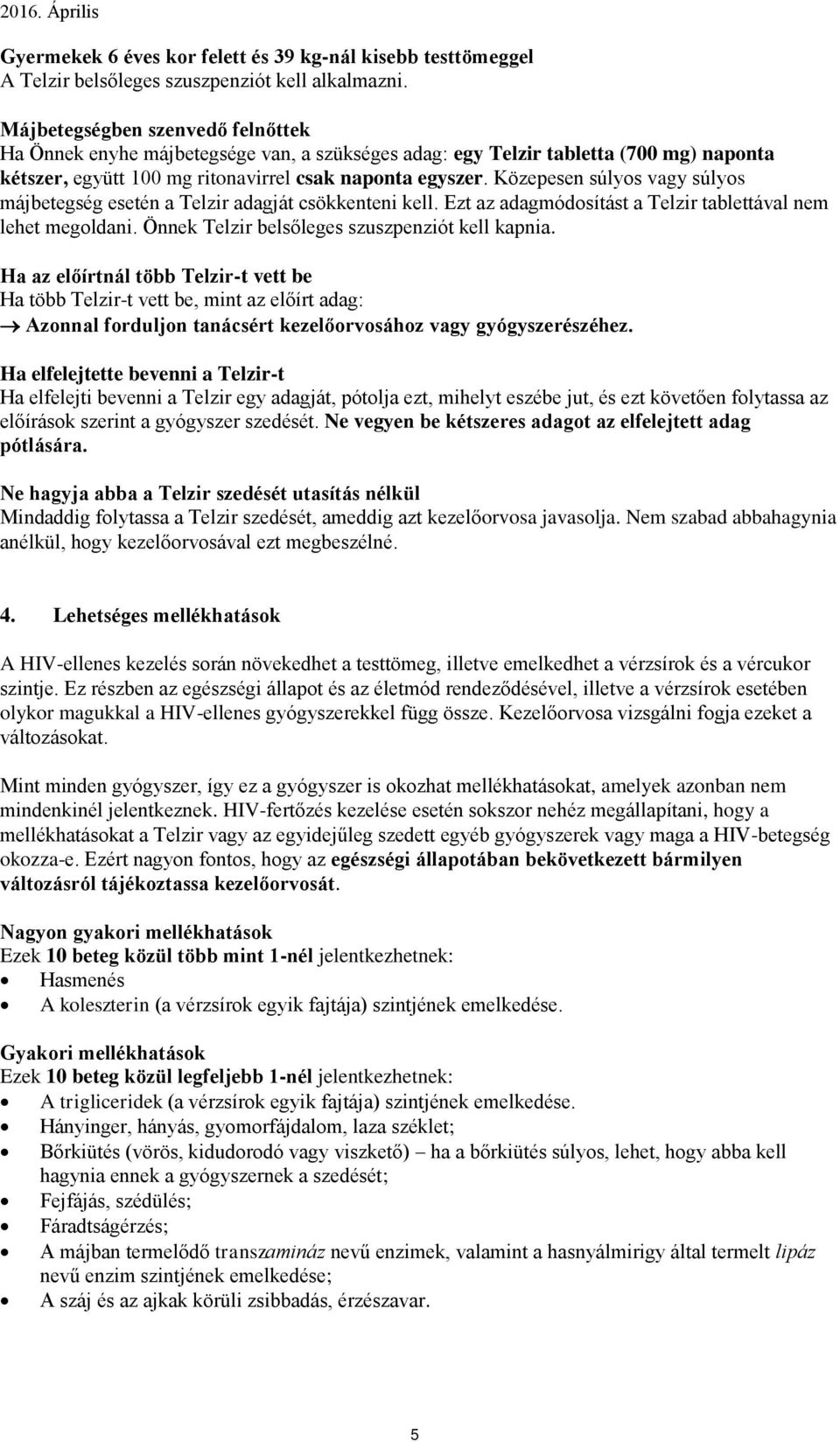 Közepesen súlyos vagy súlyos májbetegség esetén a Telzir adagját csökkenteni kell. Ezt az adagmódosítást a Telzir tablettával nem lehet megoldani. Önnek Telzir belsőleges szuszpenziót kell kapnia.