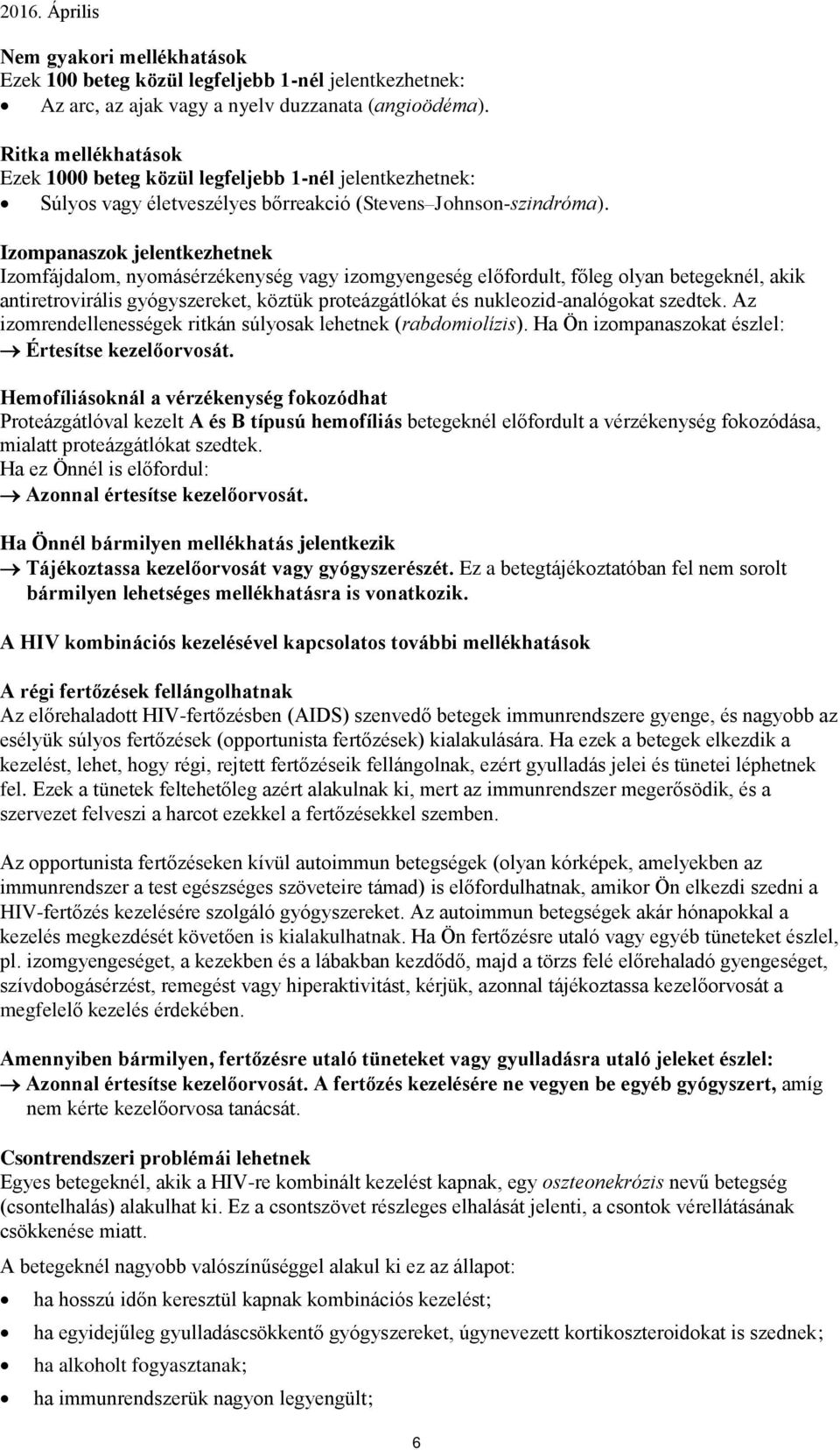 Izompanaszok jelentkezhetnek Izomfájdalom, nyomásérzékenység vagy izomgyengeség előfordult, főleg olyan betegeknél, akik antiretrovirális gyógyszereket, köztük proteázgátlókat és nukleozid-analógokat