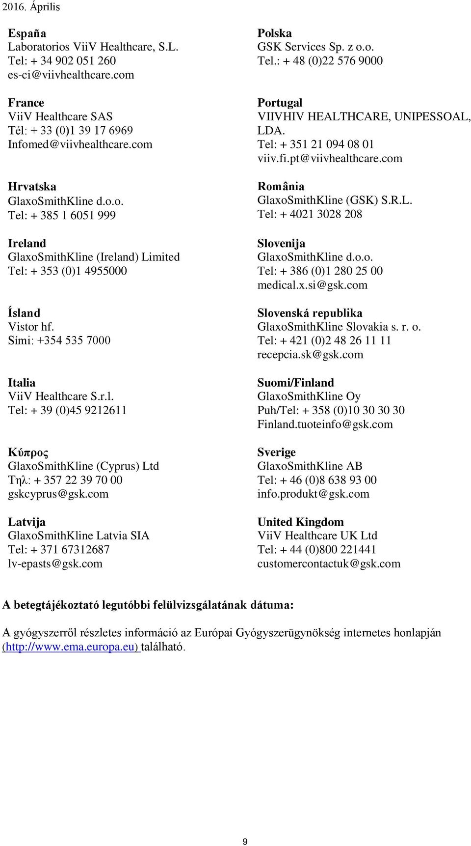 com Latvija GlaxoSmithKline Latvia SIA Tel: + 371 67312687 lv-epasts@gsk.com Polska GSK Services Sp. z o.o. Tel.: + 48 (0)22 576 9000 Portugal VIIVHIV HEALTHCARE, UNIPESSOAL, LDA.