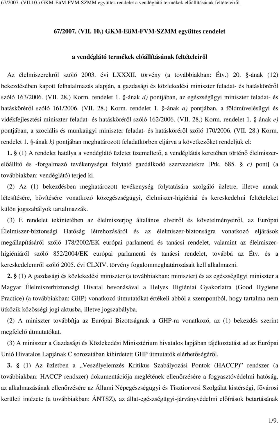 -ának d) pontjában, az egészségügyi miniszter feladat- és hatáskörérıl szóló 161/2006. (VII. 28.) Korm. rendelet 1.