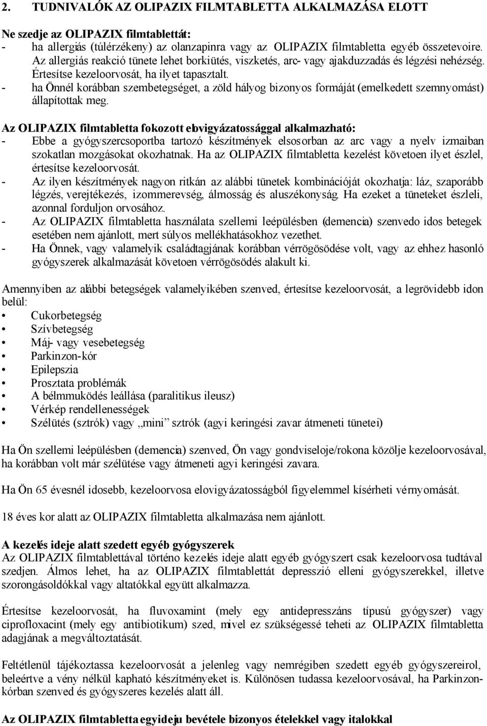 - ha Önnél korábban szembetegséget, a zöld hályog bizonyos formáját (emelkedett szemnyomást) állapítottak meg.