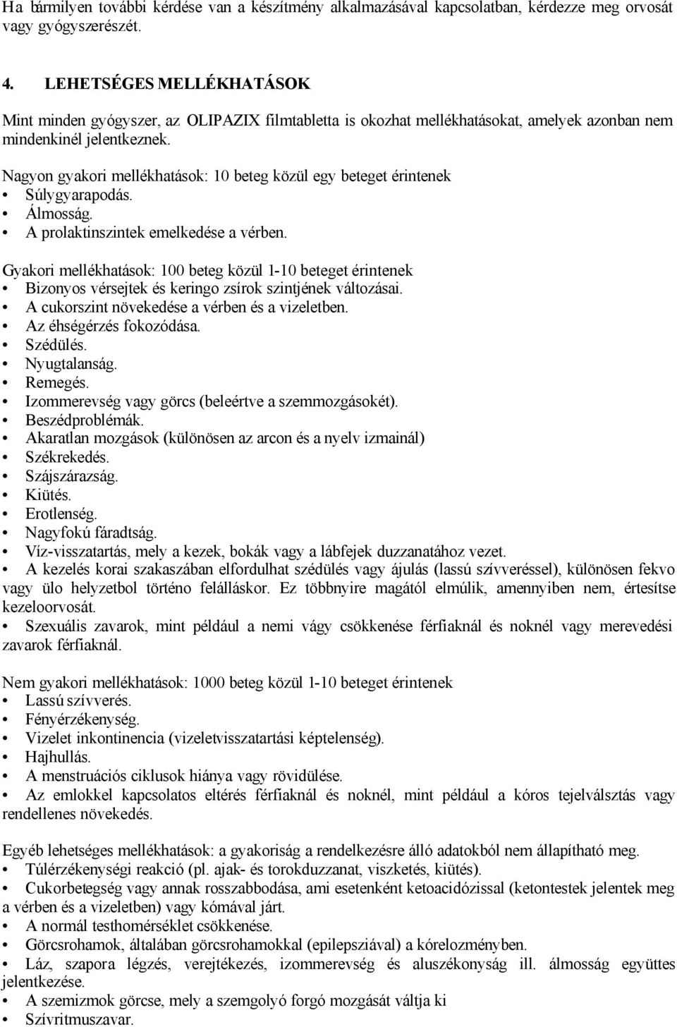 Nagyon gyakori mellékhatások: 10 beteg közül egy beteget érintenek Súlygyarapodás. Álmosság. A prolaktinszintek emelkedése a vérben.