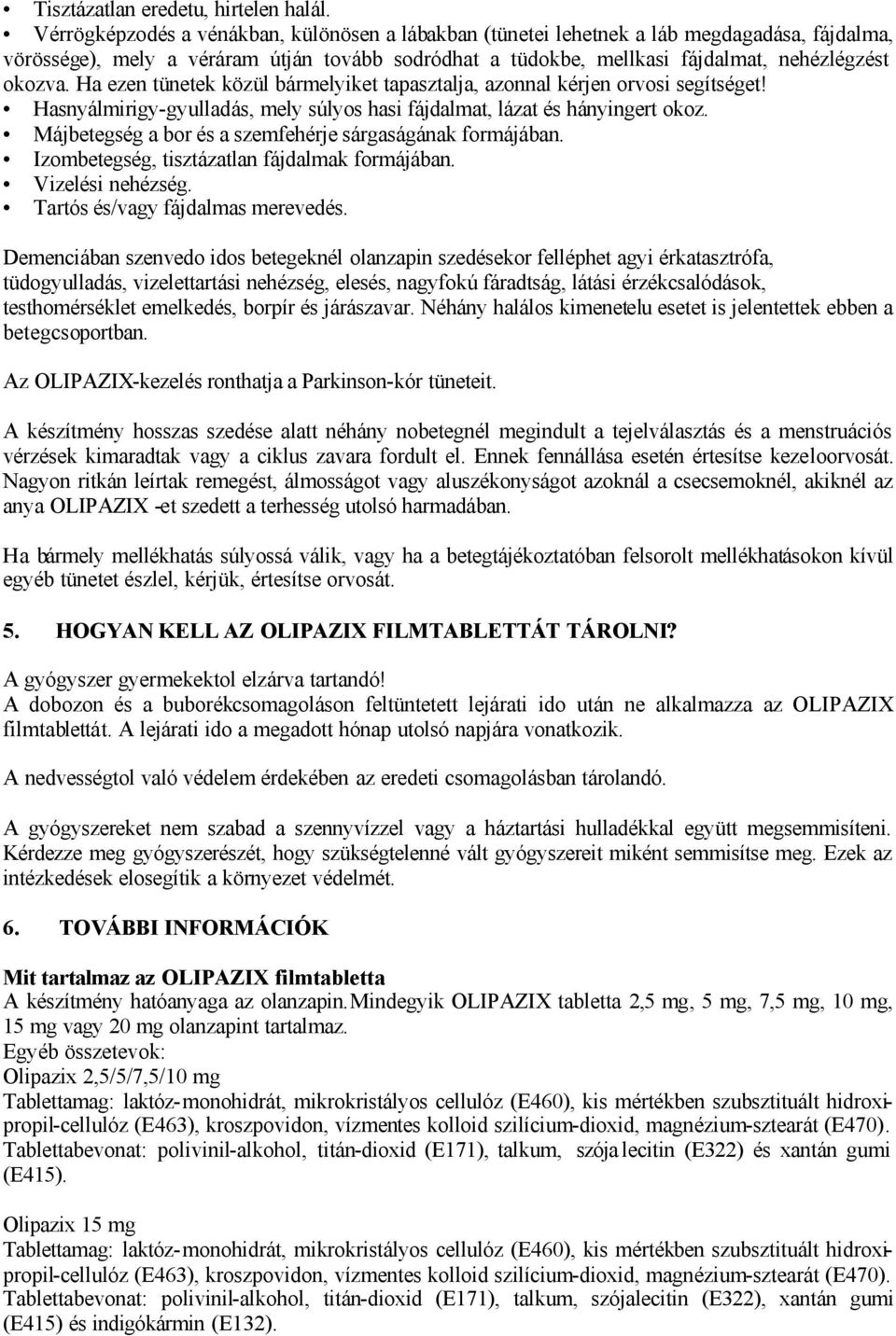 Ha ezen tünetek közül bármelyiket tapasztalja, azonnal kérjen orvosi segítséget! Hasnyálmirigy-gyulladás, mely súlyos hasi fájdalmat, lázat és hányingert okoz.
