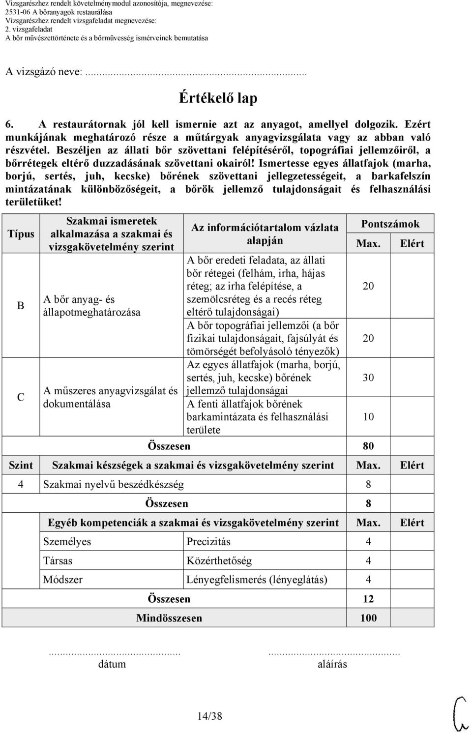 Ismertesse egyes állatfajok (marha, borjú, sertés, juh, kecske) bőrének szövettani jellegzetességeit, a barkafelszín mintázatának különbözőségeit, a bőrök jellemző tulajdonságait és felhasználási