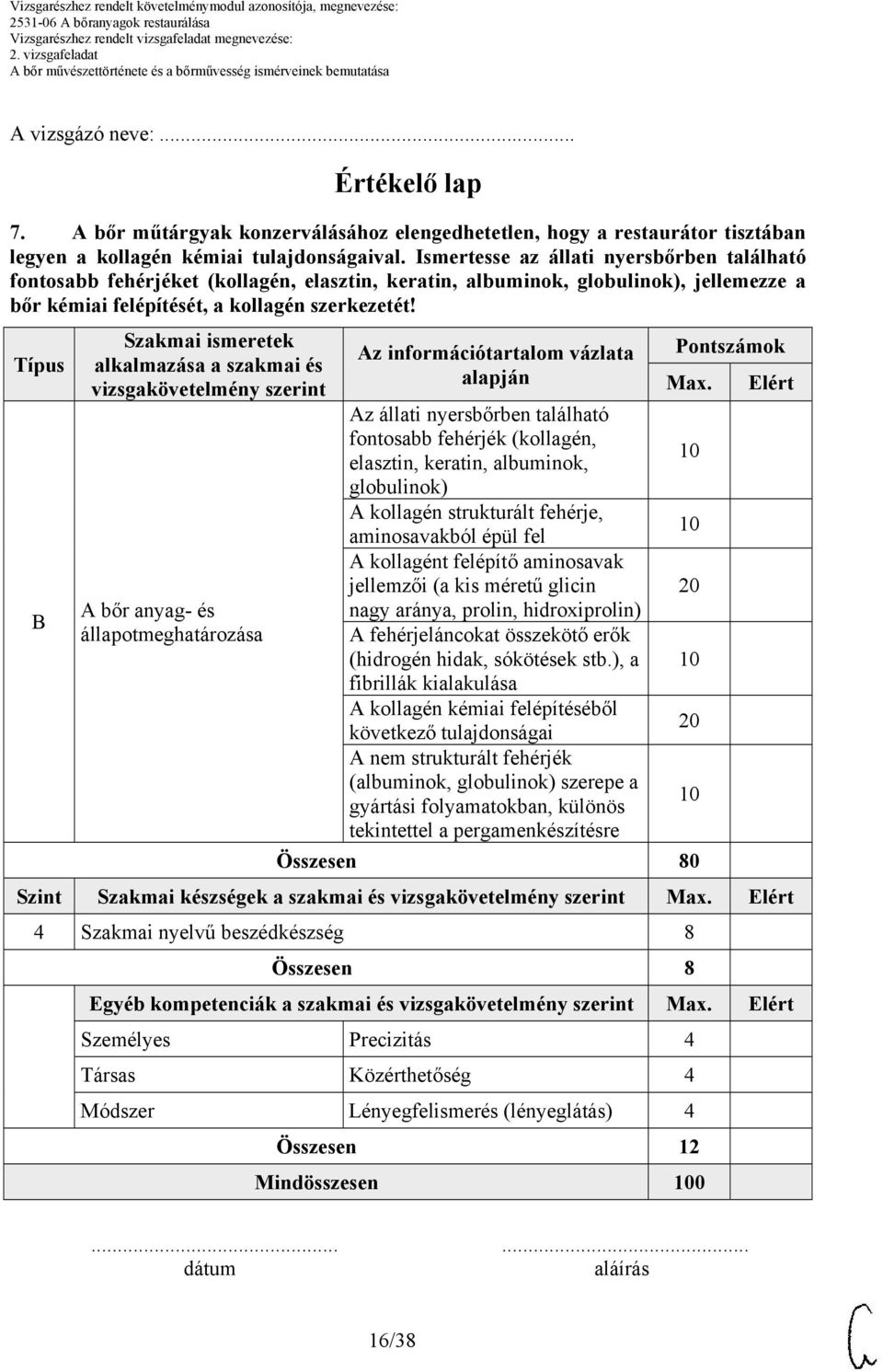 Típus B Szakmai ismeretek alkalmazása a szakmai és vizsgakövetelmény szerint A bőr anyag- és állapotmeghatározása Az információtartalom vázlata alapján Az állati nyersbőrben található fontosabb