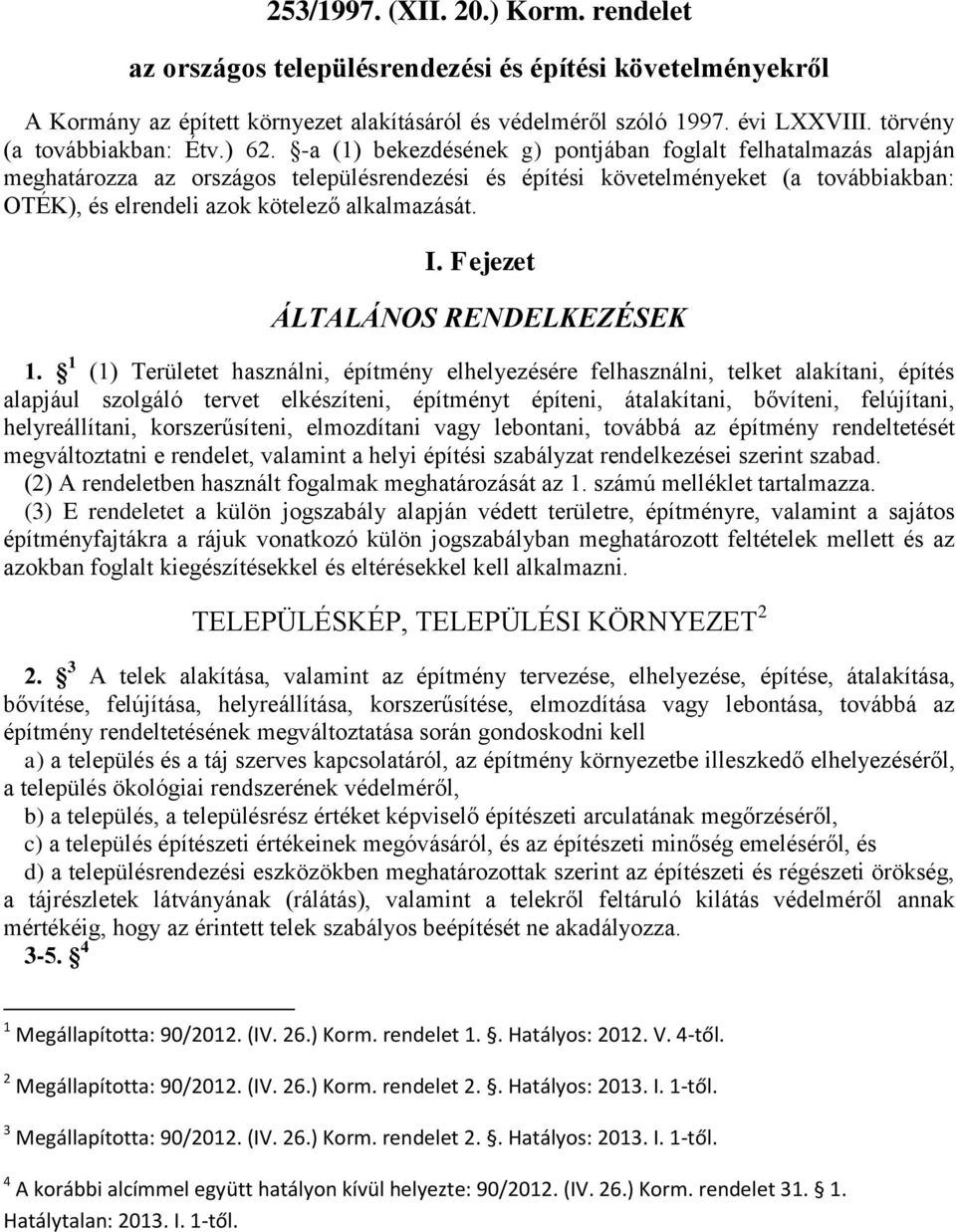 -a (1) bekezdésének g) pontjában foglalt felhatalmazás alapján meghatározza az országos településrendezési és építési követelményeket (a továbbiakban: OTÉK), és elrendeli azok kötelező alkalmazását.