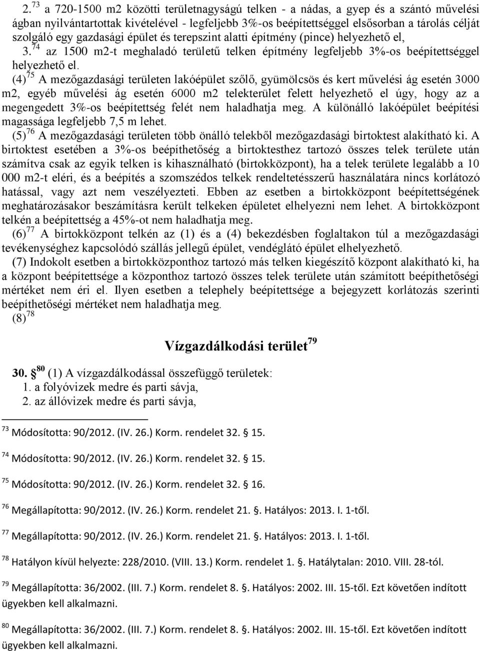 (4) 75 A mezőgazdasági területen lakóépület szőlő, gyümölcsös és kert művelési ág esetén 3000 m2, egyéb művelési ág esetén 6000 m2 telekterület felett helyezhető el úgy, hogy az a megengedett 3%-os