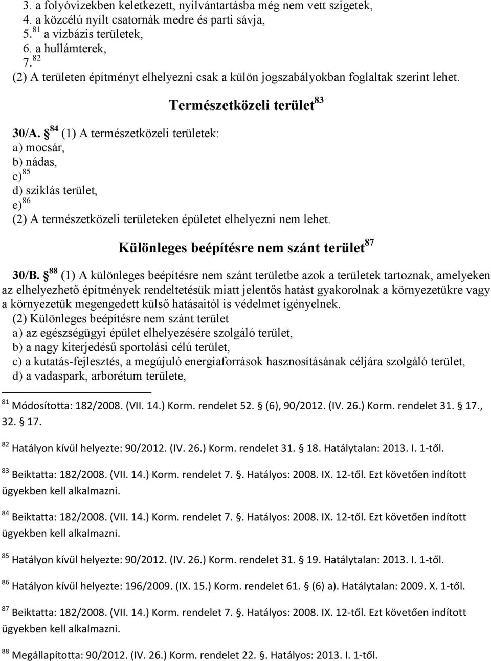 84 (1) A természetközeli területek: a) mocsár, b) nádas, c) 85 d) sziklás terület, e) 86 (2) A természetközeli területeken épületet elhelyezni nem lehet.