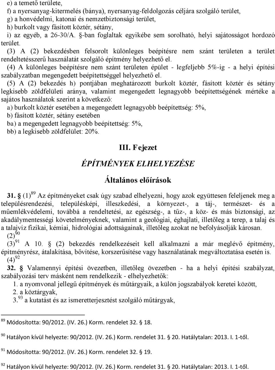 (3) A (2) bekezdésben felsorolt különleges beépítésre nem szánt területen a terület rendeltetésszerű használatát szolgáló építmény helyezhető el.