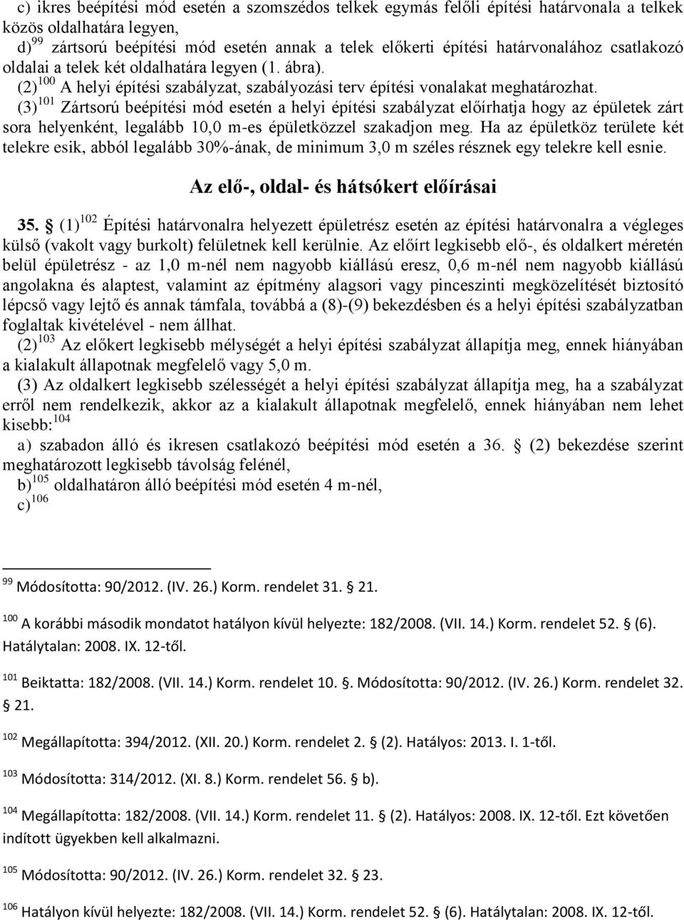 (3) 101 Zártsorú beépítési mód esetén a helyi építési szabályzat előírhatja hogy az épületek zárt sora helyenként, legalább 10,0 m-es épületközzel szakadjon meg.