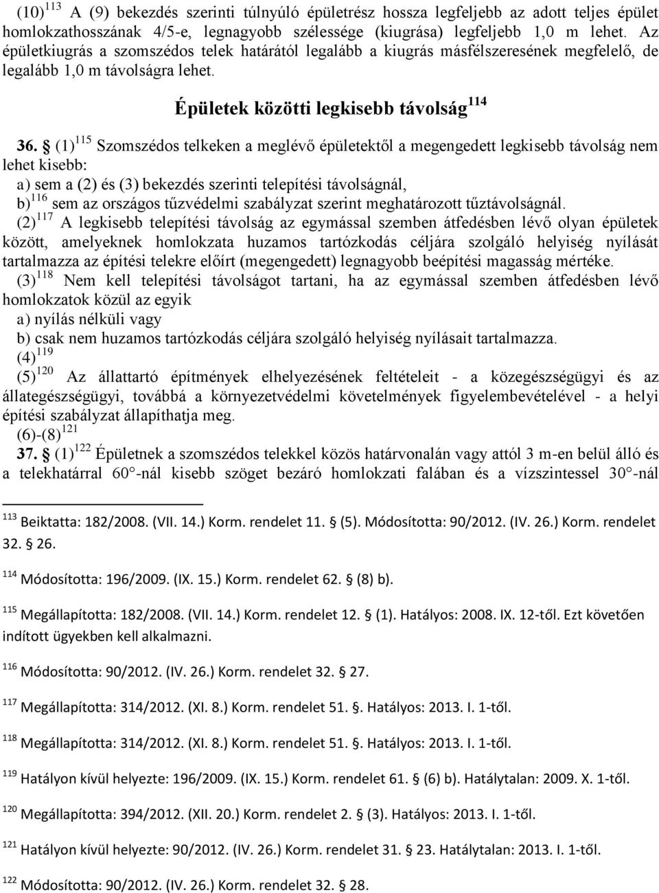 (1) 115 Szomszédos telkeken a meglévő épületektől a megengedett legkisebb távolság nem lehet kisebb: a) sem a (2) és (3) bekezdés szerinti telepítési távolságnál, b) 116 sem az országos tűzvédelmi