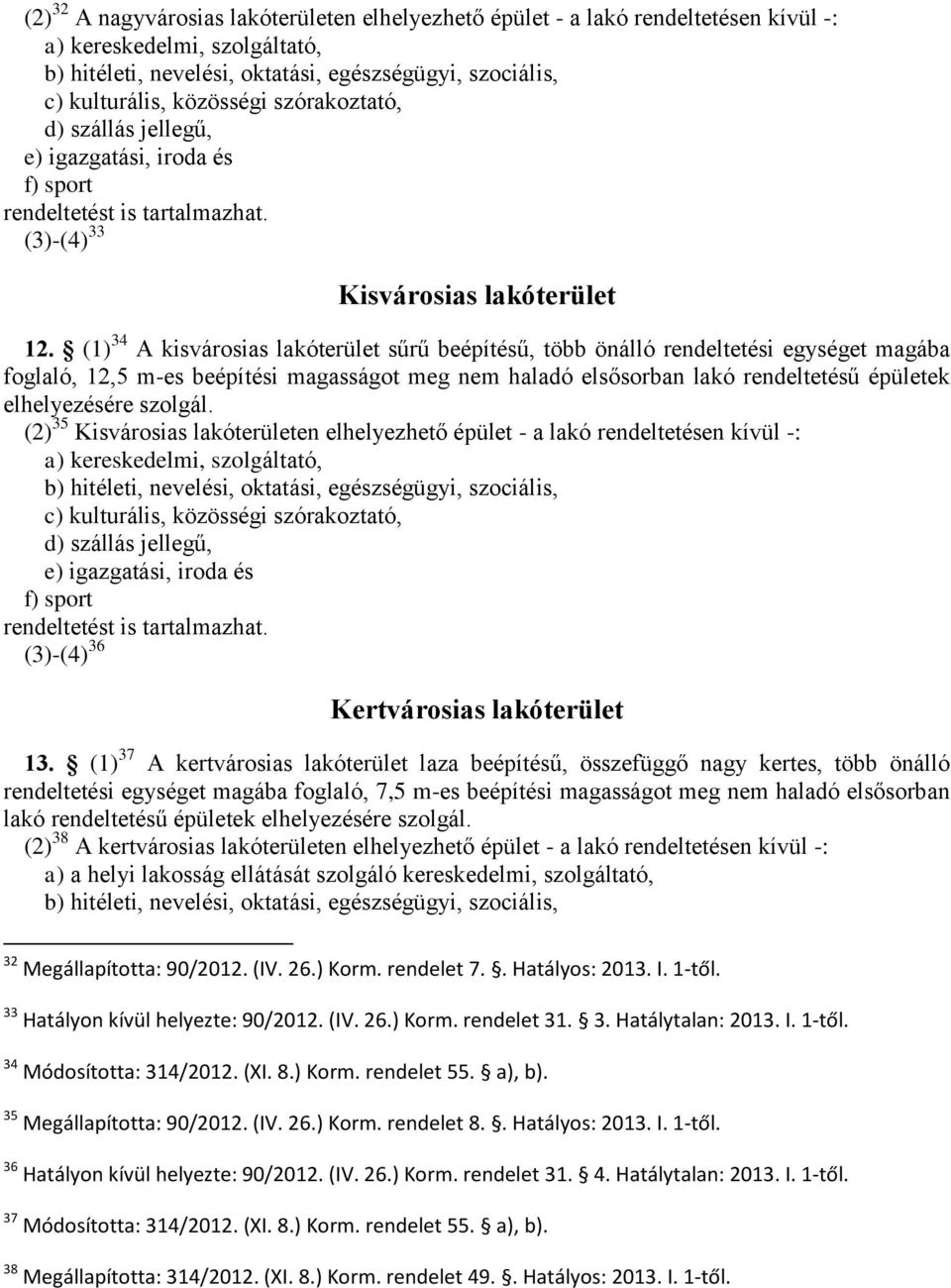 (1) 34 A kisvárosias lakóterület sűrű beépítésű, több önálló rendeltetési egységet magába foglaló, 12,5 m-es beépítési magasságot meg nem haladó elsősorban lakó rendeltetésű épületek elhelyezésére