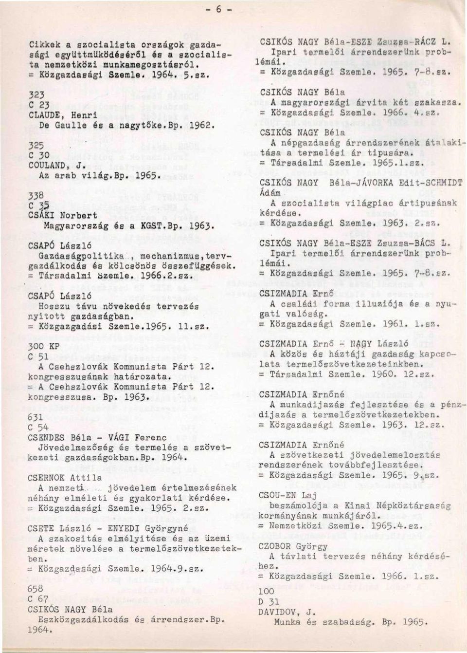 = Társadalmi üzemié. 1966.2.sz. CSAPÓ László Hosszú távú növekedés tervezés nyitott gazdaságban. - Közgazgadasi Szemle.1965-11.sz. c 51 A Csehszlovák Kommunista Párt 12. kongresszusának határozata.