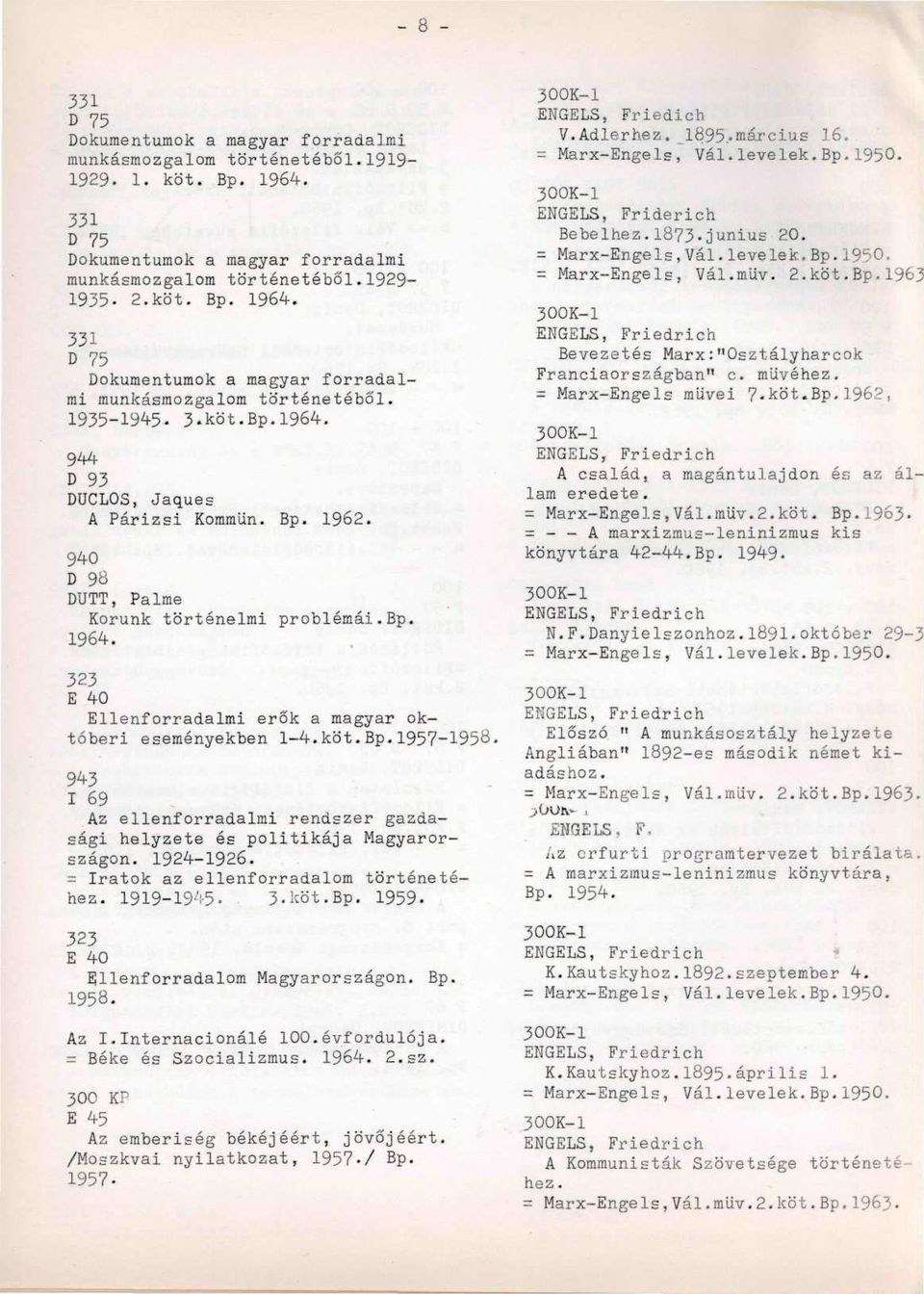 1924-1926. = Iratok az ellenforradalom történetéhez. 1919-1945 3-köt.Bp. 1959. 323 E 40 Ejllenforradalom Magyarországon. Bp. 1958. Az I.Internacionálé 100.évfordulója. = Béke és Szocializmus. 1964. 2.