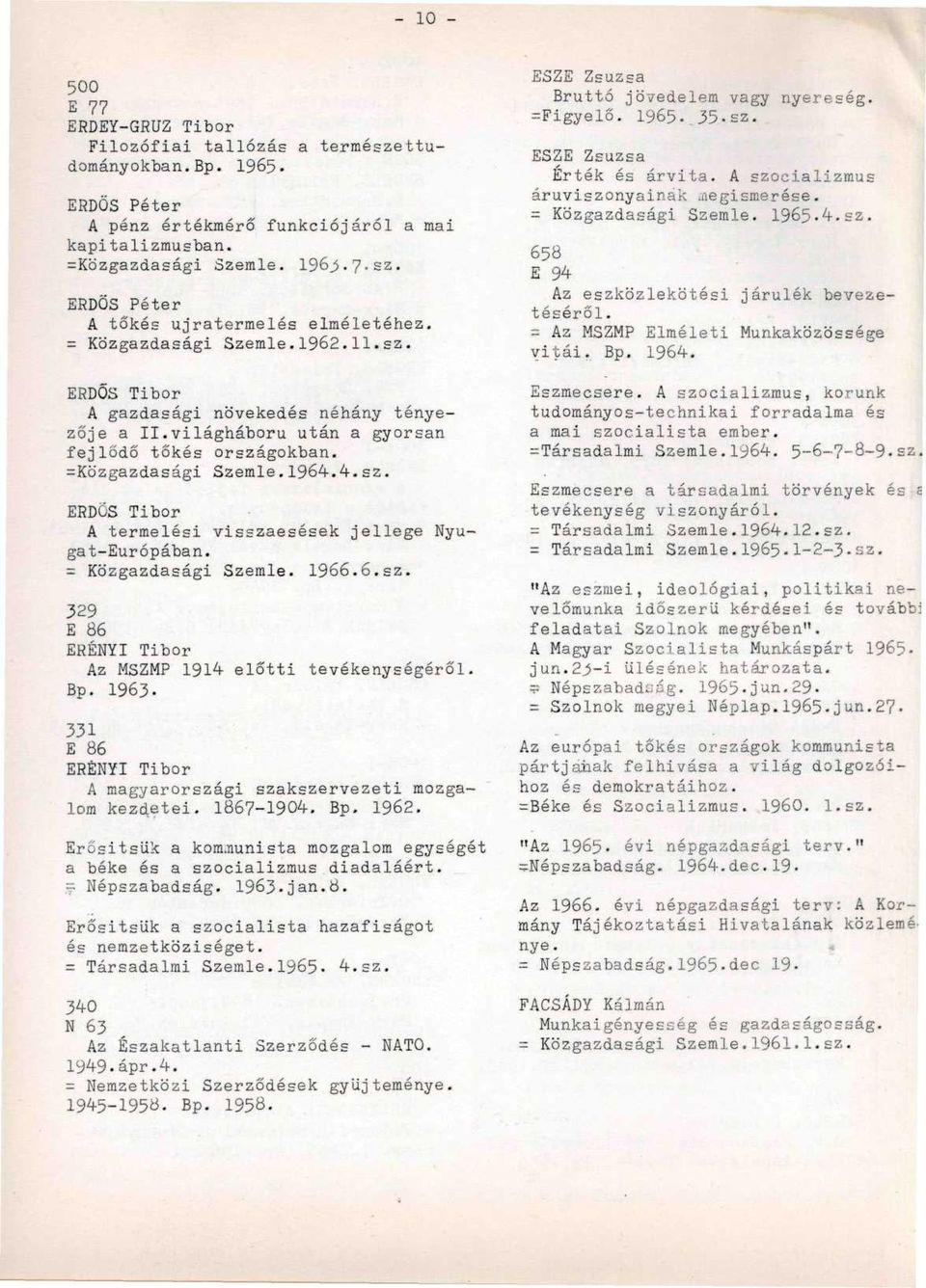 ^Közgazdasági Szemle. 1964.4. sz. ERDŐS Tibor A termelési visszaesések jellege Nyugat-Európában. = Közgazdasági Szemle. 1966.6.sz. 329 E 86 ERÉNYI Tibor Az MSZMP 1914 előtti tevékenységéről. Bp. 1963.